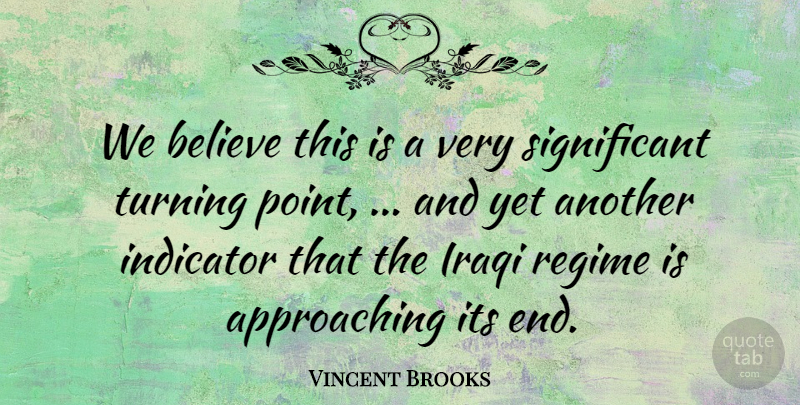 Vincent Brooks Quote About Believe, Indicator, Iraqi, Regime, Turning: We Believe This Is A...