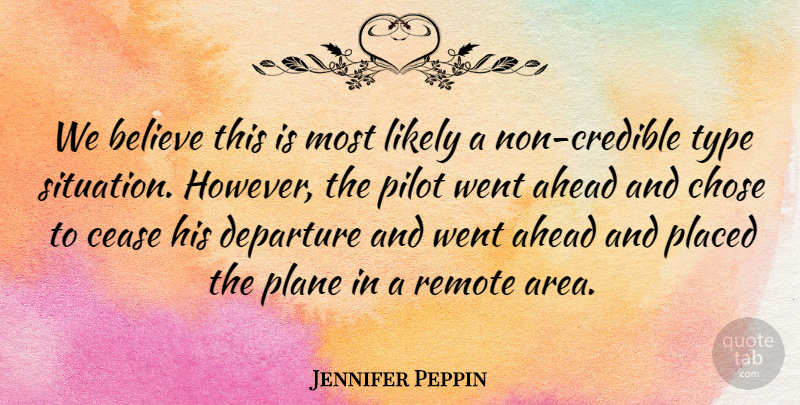 Jennifer Peppin Quote About Ahead, Believe, Cease, Chose, Departure: We Believe This Is Most...