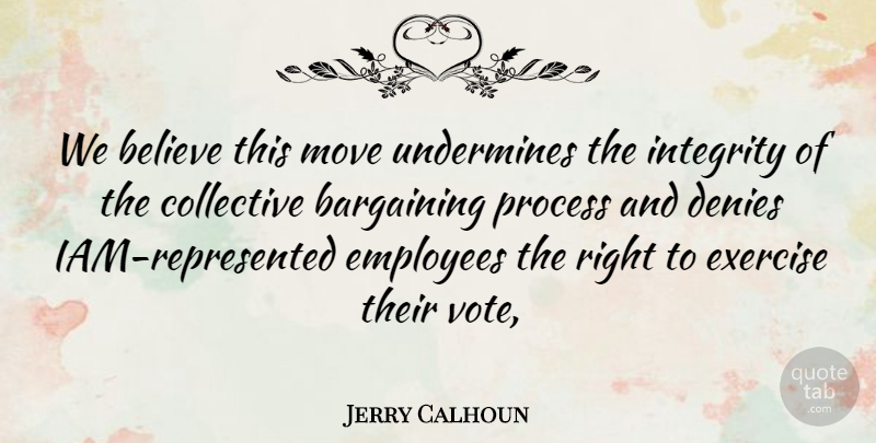 Jerry Calhoun Quote About Bargaining, Believe, Collective, Denies, Employees: We Believe This Move Undermines...
