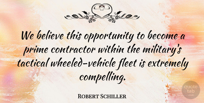 Robert Schiller Quote About Believe, Contractor, Extremely, Fleet, Opportunity: We Believe This Opportunity To...