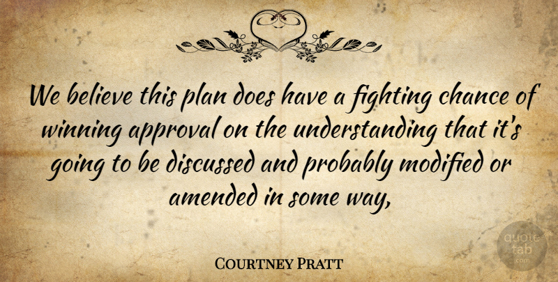 Courtney Pratt Quote About Amended, Approval, Believe, Chance, Discussed: We Believe This Plan Does...