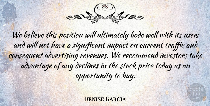 Denise Garcia Quote About Advantage, Advertising, Believe, Current, Declines: We Believe This Position Will...