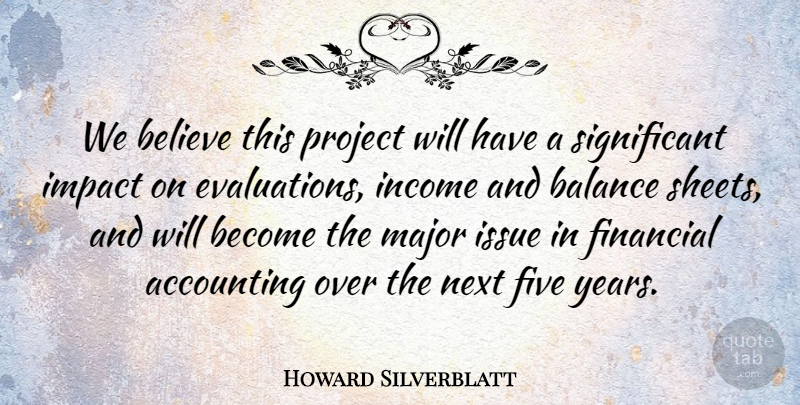 Howard Silverblatt Quote About Accounting, Balance, Believe, Financial, Five: We Believe This Project Will...