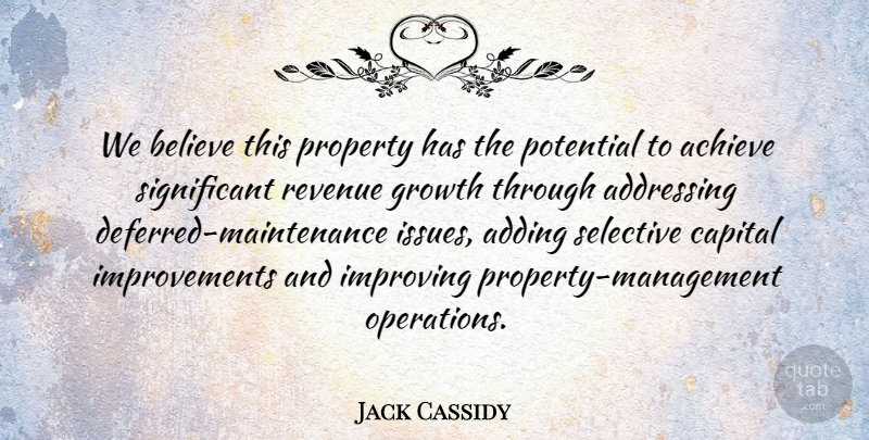 Jack Cassidy Quote About Achieve, Adding, Addressing, Believe, Capital: We Believe This Property Has...