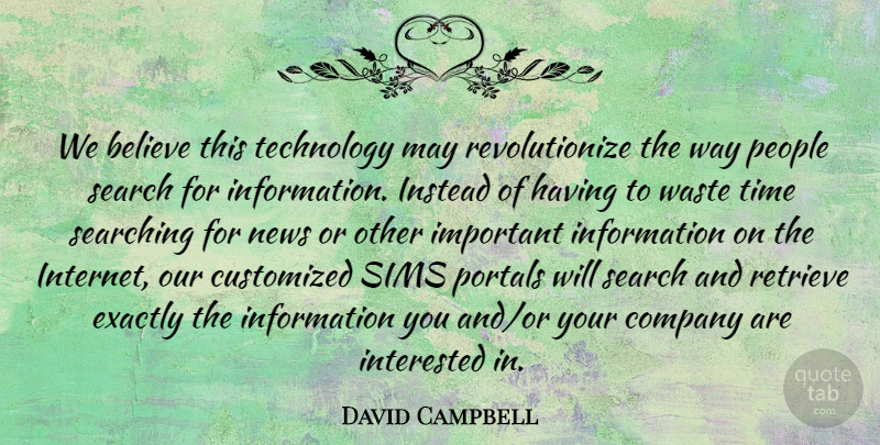 David Campbell Quote About Believe, Company, Exactly, Information, Instead: We Believe This Technology May...