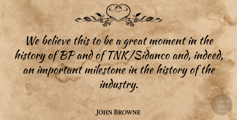 John Browne Quote About Believe, Great, History, Moment: We Believe This To Be...
