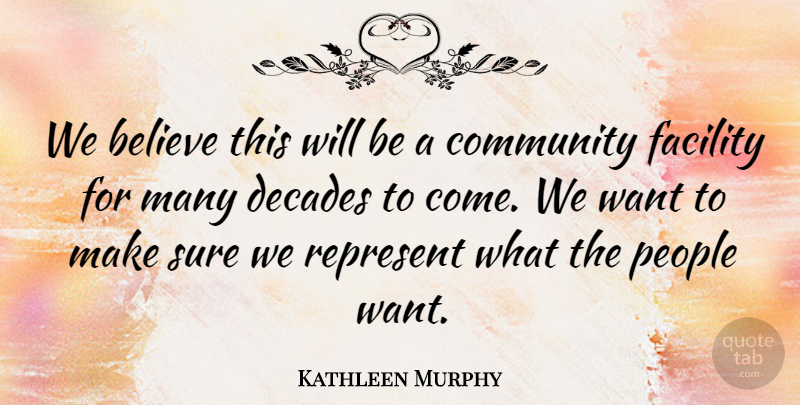 Kathleen Murphy Quote About Believe, Community, Decades, Facility, People: We Believe This Will Be...