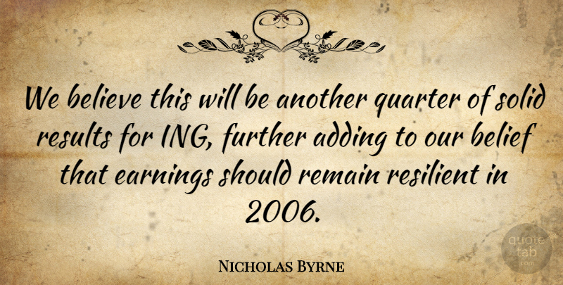 Nicholas Byrne Quote About Adding, Belief, Believe, Earnings, Further: We Believe This Will Be...