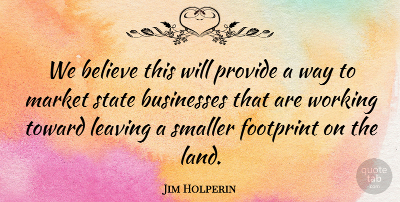 Jim Holperin Quote About Believe, Businesses, Footprint, Leaving, Market: We Believe This Will Provide...