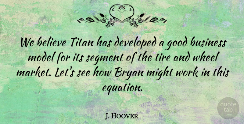 J. Hoover Quote About Believe, Bryan, Business, Developed, Good: We Believe Titan Has Developed...