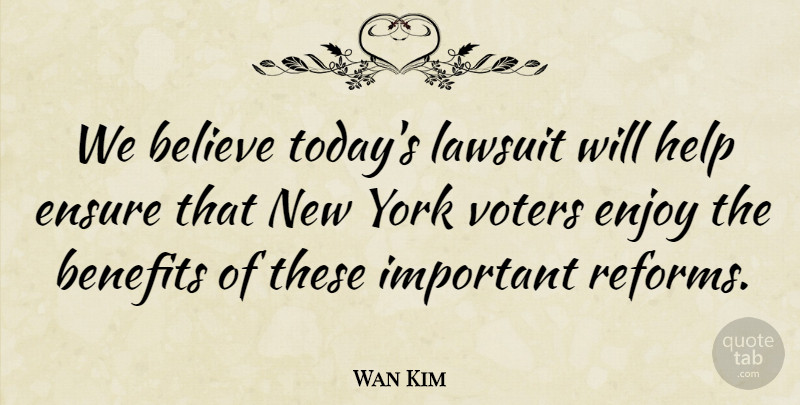Wan Kim Quote About Believe, Benefits, Enjoy, Ensure, Help: We Believe Todays Lawsuit Will...