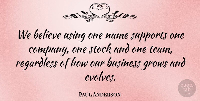 Paul Anderson Quote About Believe, Business, Grows, Name, Regardless: We Believe Using One Name...