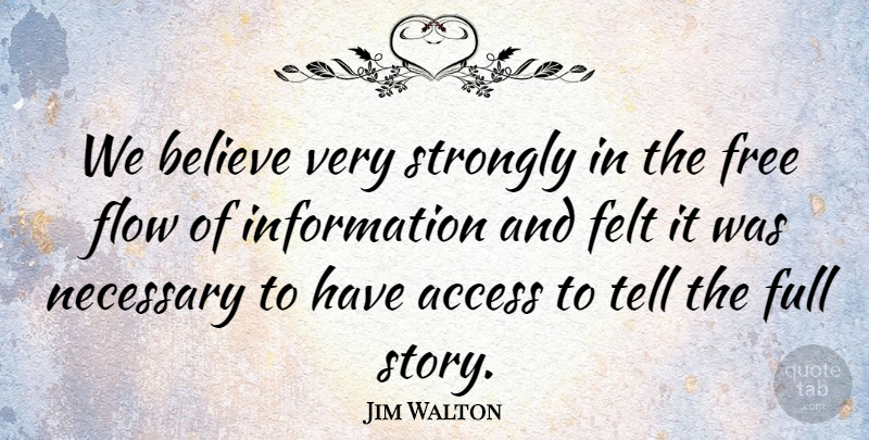 Jim Walton Quote About Access, Believe, Felt, Flow, Free: We Believe Very Strongly In...