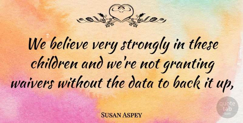 Susan Aspey Quote About Believe, Children, Data, Strongly: We Believe Very Strongly In...