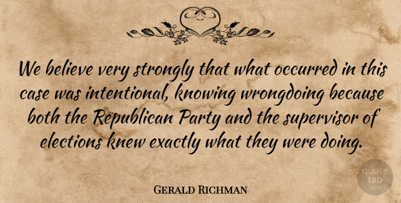 Gerald Richman Quote About Believe, Both, Case, Elections, Exactly: We Believe Very Strongly That...