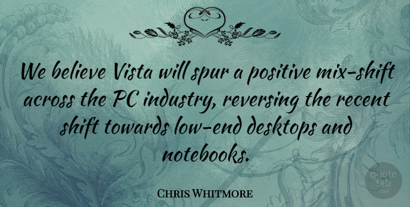 Chris Whitmore Quote About Across, Believe, Pc, Positive, Recent: We Believe Vista Will Spur...