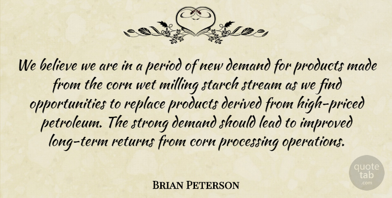 Brian Peterson Quote About Believe, Corn, Demand, Derived, Improved: We Believe We Are In...