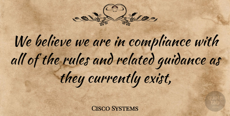 Cisco Systems Quote About Believe, Compliance, Currently, Guidance, Related: We Believe We Are In...