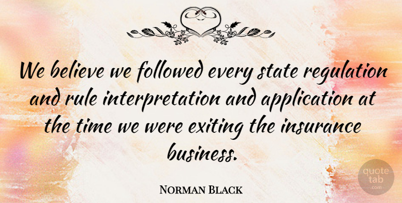 Norman Black Quote About Believe, Followed, Insurance, Regulation, Rule: We Believe We Followed Every...