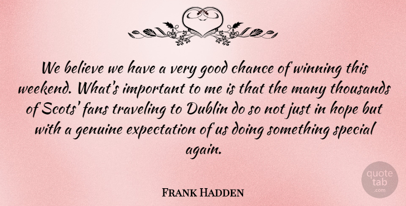 Frank Hadden Quote About Believe, Chance, Dublin, Expectation, Fans: We Believe We Have A...