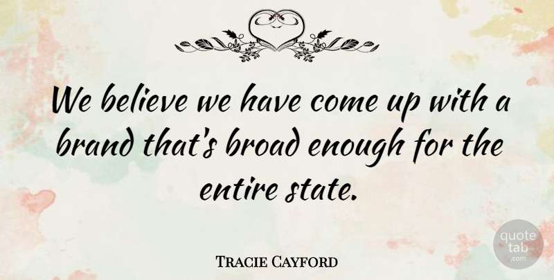 Tracie Cayford Quote About Believe, Brand, Broad, Entire: We Believe We Have Come...