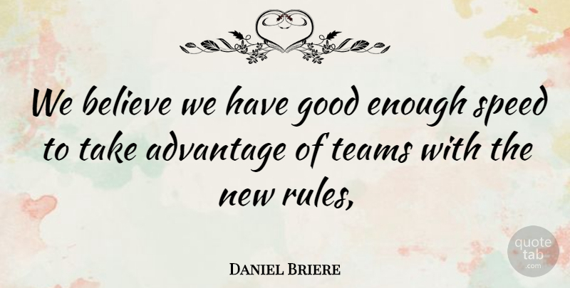 Daniel Briere Quote About Advantage, Believe, Good, Speed, Teams: We Believe We Have Good...