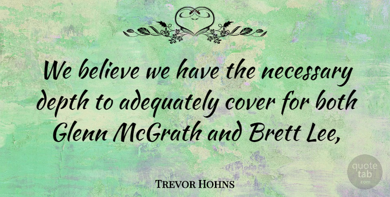 Trevor Hohns Quote About Adequately, Believe, Both, Cover, Depth: We Believe We Have The...