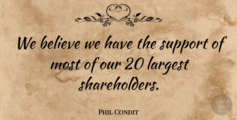Phil Condit Quote About Believe, Largest, Support: We Believe We Have The...