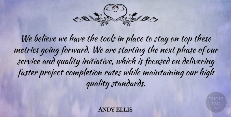 Andy Ellis Quote About Believe, Completion, Delivering, Faster, Focused: We Believe We Have The...