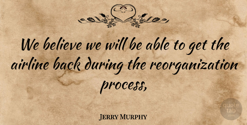 Jerry Murphy Quote About Airline, Believe: We Believe We Will Be...