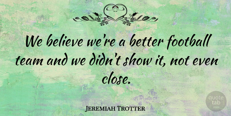Jeremiah Trotter Quote About Believe, Football, Team: We Believe Were A Better...