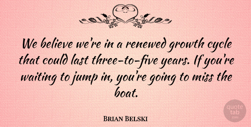 Brian Belski Quote About Believe, Cycle, Growth, Jump, Last: We Believe Were In A...