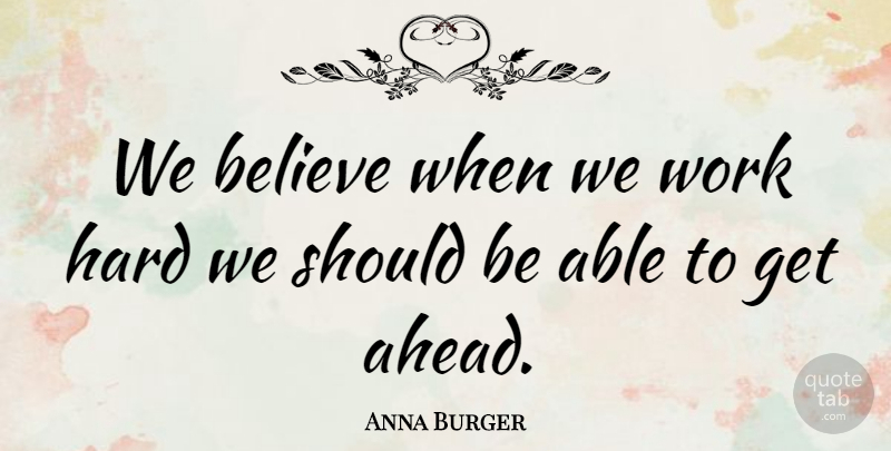Anna Burger Quote About Believe, Hard, Work: We Believe When We Work...