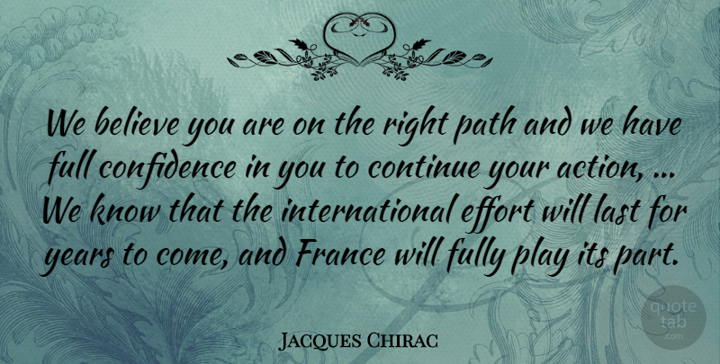 Jacques Chirac Quote About Believe, Confidence, Continue, Effort, France: We Believe You Are On...