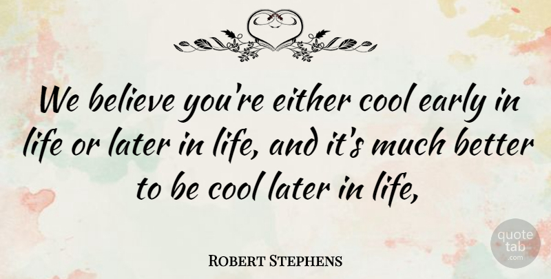 Robert Stephens Quote About Believe, Cool, Early, Either, Later: We Believe Youre Either Cool...