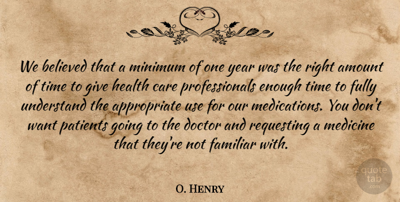 O. Henry Quote About Amount, Believed, Care, Doctor, Familiar: We Believed That A Minimum...