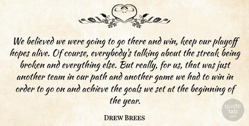 Drew Brees Quote About Achieve, Beginning, Believed, Broken, Game: We Believed We Were Going...