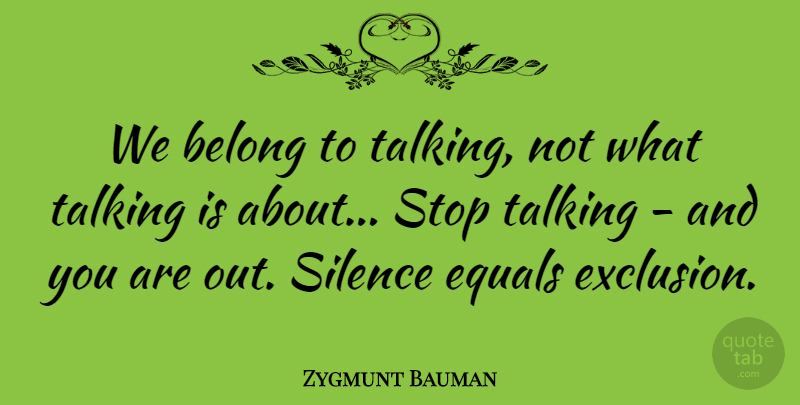 Zygmunt Bauman Quote About Talking, Silence, Exclusion: We Belong To Talking Not...