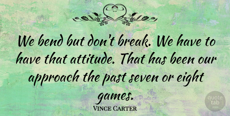 Vince Carter Quote About Approach, Bend, Eight, Past, Seven: We Bend But Dont Break...