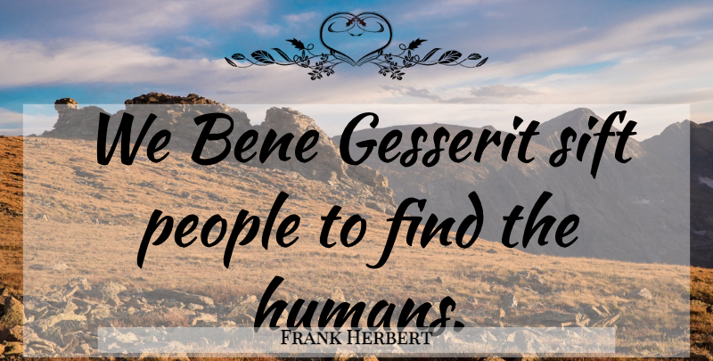 Frank Herbert Quote About People, Humans: We Bene Gesserit Sift People...