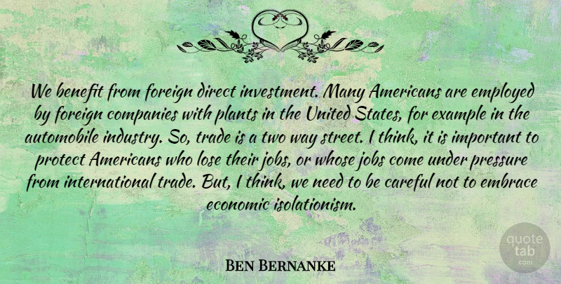 Ben Bernanke Quote About Automobile, Benefit, Careful, Companies, Direct: We Benefit From Foreign Direct...