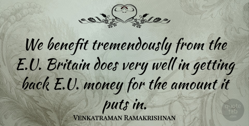 Venkatraman Ramakrishnan Quote About Benefit, Money, Puts: We Benefit Tremendously From The...
