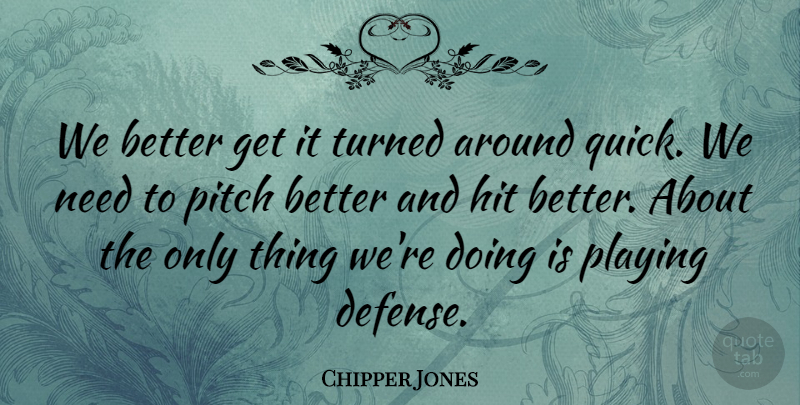 Chipper Jones Quote About Hit, Pitch, Playing, Turned: We Better Get It Turned...
