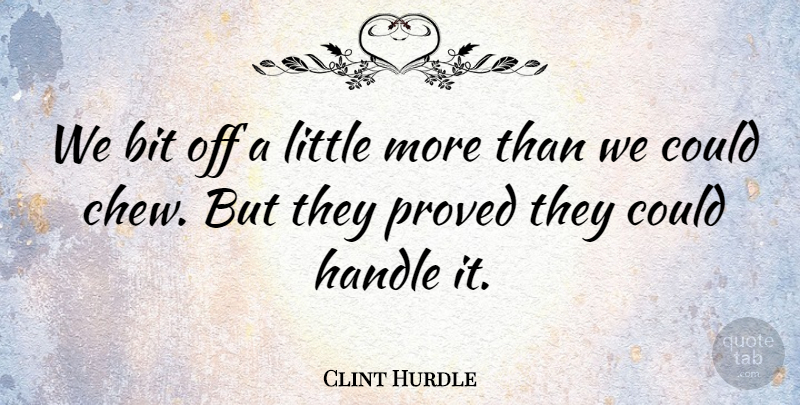 Clint Hurdle Quote About Bit, Handle, Proved: We Bit Off A Little...