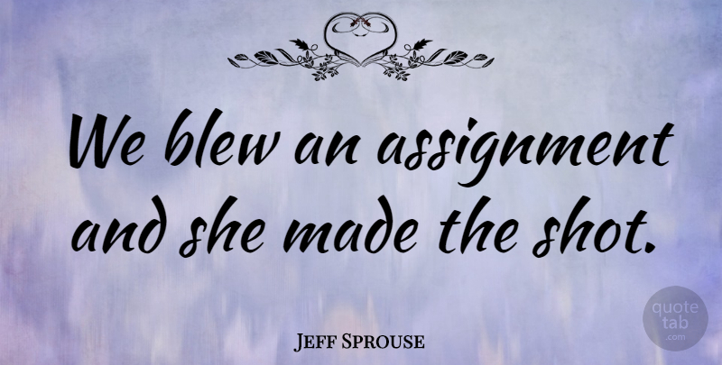 Jeff Sprouse Quote About Assignment, Blew: We Blew An Assignment And...