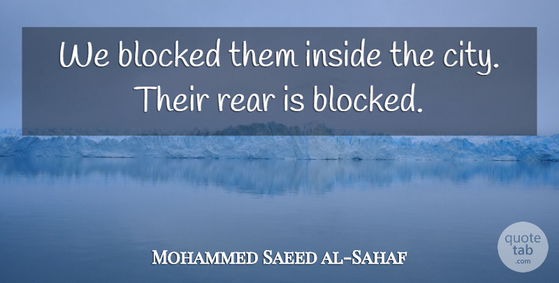 Mohammed Saeed al-Sahaf Quote About Blocked, Inside, Rear: We Blocked Them Inside The...