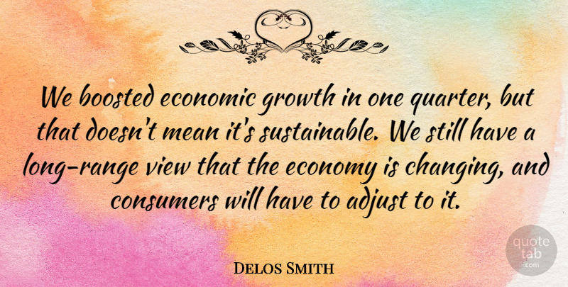Delos Smith Quote About Adjust, Consumers, Economic, Economy, Economy And Economics: We Boosted Economic Growth In...