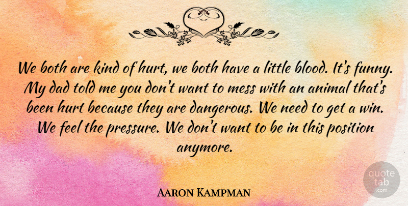 Aaron Kampman Quote About Animal, Both, Dad, Funny, Hurt: We Both Are Kind Of...