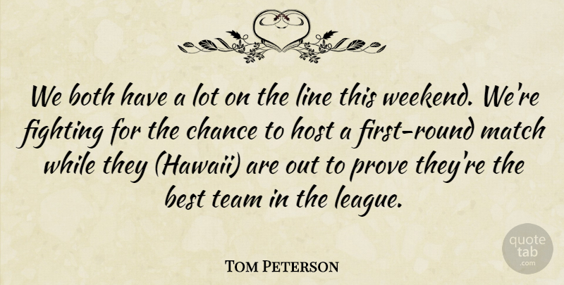 Tom Peterson Quote About Best, Both, Chance, Fighting, Host: We Both Have A Lot...