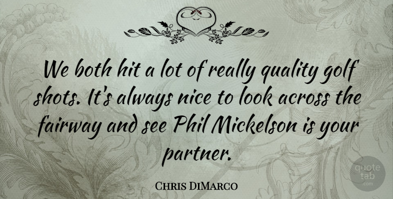 Chris DiMarco Quote About Across, Both, Golf, Hit, Nice: We Both Hit A Lot...